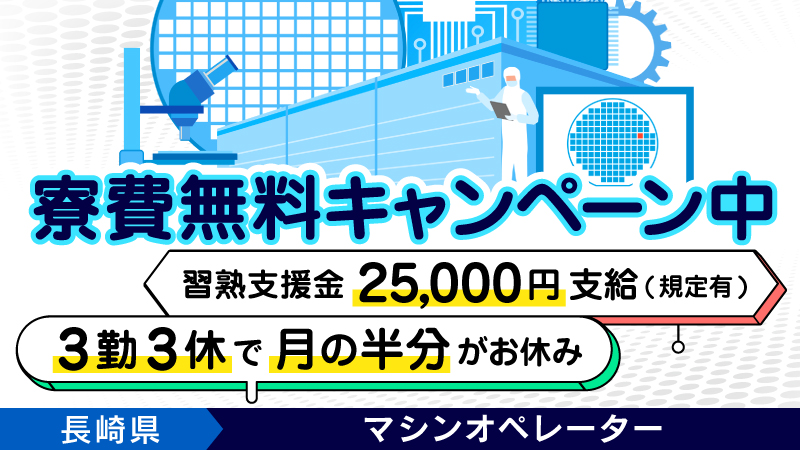 「仕事も、プライベートも、全力で」半導体製品加工業務　 ◎寮費無料キャンペーン ◎3勤3休 ◎未経験者歓迎 ◎社員登用制度　《長崎県諫早市》