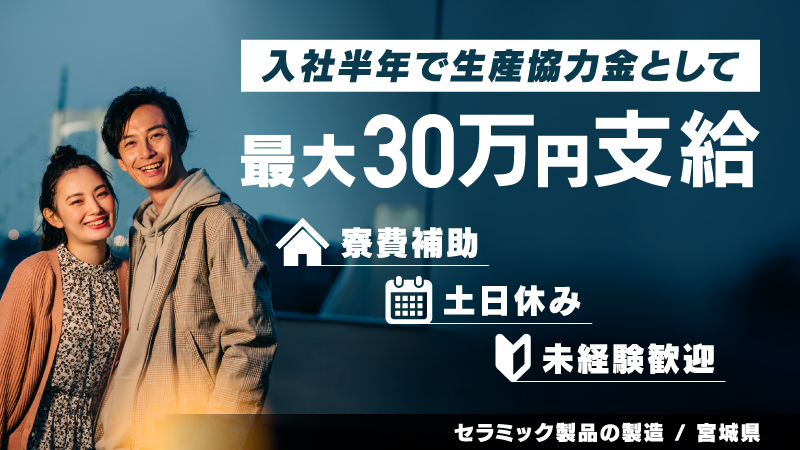 ☆入社後半年で最大30万円支給☆［セラミック製品の製造業務］仙台市泉区 / 寮費2万円補助 / 土日休み