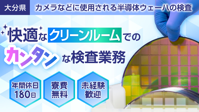 緊急募集　20名！【半導体ウェーハの検査】★年間休日180日　★寮費無料　★親切な教育＜大分県国東市＞