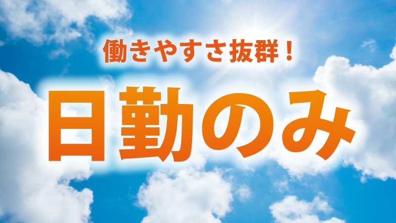 ＼　大人気の日勤で土日祝休み　／