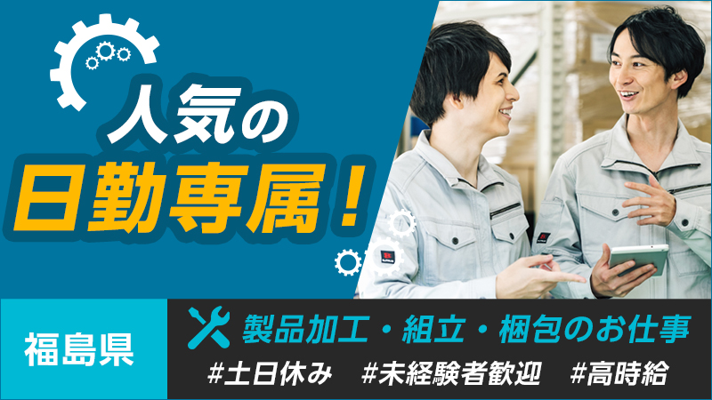 製品加工、組立て業務及び製品梱包業務 いわき市常磐 1,200円　日勤　土日休み 高時給