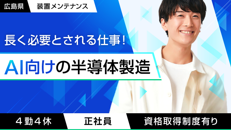 20代30代のキャリアチェンジ！半導体装置の監視、メンテナンス業務！広島県東広島市