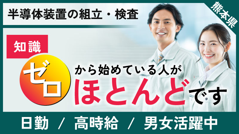 未経験者で楽に稼ぎたい方必見!! 日勤＆土日休みで高時給の半導体装置の組立・検査業務！ ＃未経験者歓迎 ＃高時給（1350-1625円） ＃土日休み ＜熊本県山鹿市＞