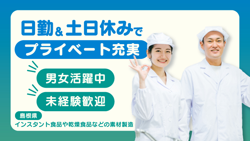 ■急募■「あなたが守る、当たり前な毎日」食品用乾燥具材の製造・検査・梱包等のお仕事　◎人気の日勤専属/土日休み　◎男女活躍中！《松江市》