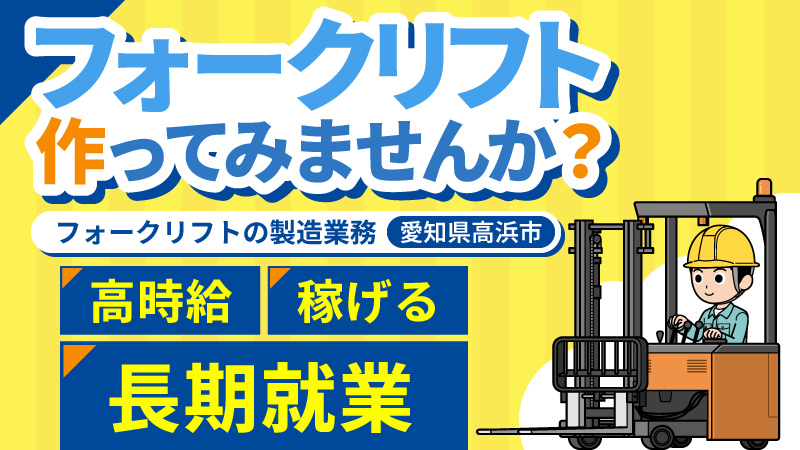 【安心安定の正社員】選べるキャリア多数!!　福利厚生充実のﾜｰﾙﾄﾞｲﾝﾃｯｸ正社員として働きませんか？安定の大手企業でのフォークリフト組立･組付けのお仕事です 《愛知県高浜