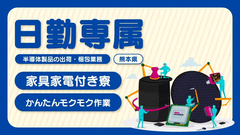 【かんたんモクモク作業】半導体製品の製造業務　家具家電付き寮/日勤専属/未経験歓迎