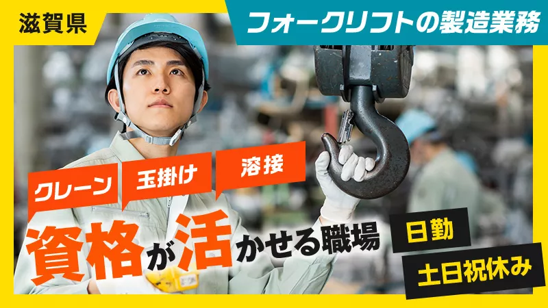 【滋賀県近江八幡市でお仕事探しの方必見！溶接、塗装、フォークリフト、クレーン、玉掛経験者大歓迎・フォークリフトの製造業務】日勤・土日休み・プライベート充実！
