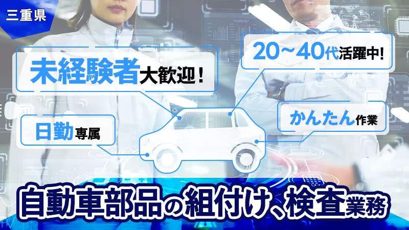 日勤専属・土日休み・寮費無料！働きやすさで選ぶならココ！20~40代の女性活躍中/住みやすい四日市エリア/簡単作業/自動車部品の組付け、検査業務