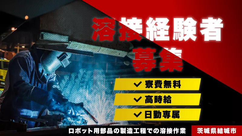 【溶接経験者集まれ★】特別ボーナス最大25万円！溶接作業員大募集！寮費無料/高時給/日勤専属の超人気案件！！茨城県結城市