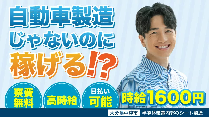 【自動車製造じゃないのに高時給1600円！】無理なく安定収入可能◎半導体装置内部のシート製造《大分県中津市》