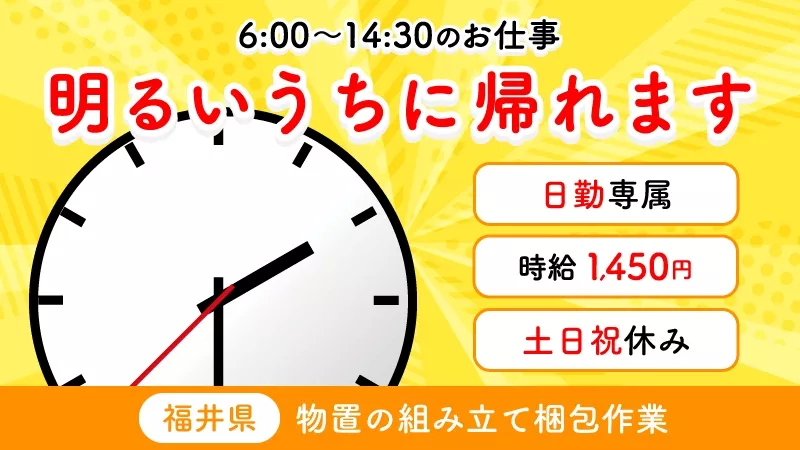 【組立・梱包】明るいうちに帰れます♪費無料！未経験OK！土日祝休み・大型連休あり！工場における製造スタッフ募集＜福井県坂井市＞