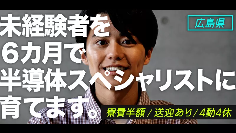 今HOTな半導体業界での監視・メンテナンス作業！20～30代のキャリアアップにおすすめ★　#メリハリつけて働く #キャリアチェンジ #年間休日180日以上 #月の半分が休み #正社員＜広島県東広