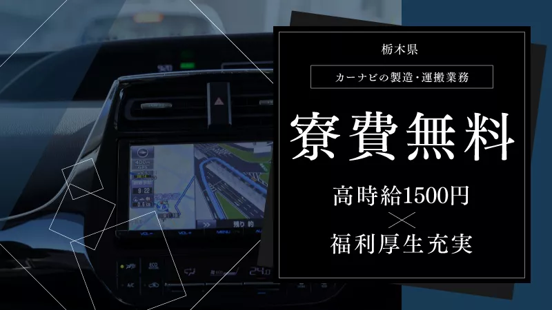 ❖【栃木県・寮費無料】大手自動車部品メーカーでカーナビの製造・運搬のお仕事