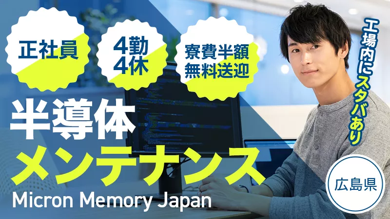 今HOTな半導体業界での監視・メンテナンス作業！20～30代のキャリアアップにおすすめ★　#メリハリつけて働く #キャリアチェンジ #年間休日180日以上 #月の半分が休み #正社員＜広島県東広