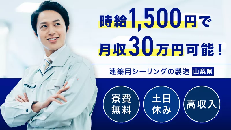 【オープニング募集】急募！建築・自動車用接着剤の製造／高時給1500円／寮費無料／土日休み＜山梨県南アルプス市＞