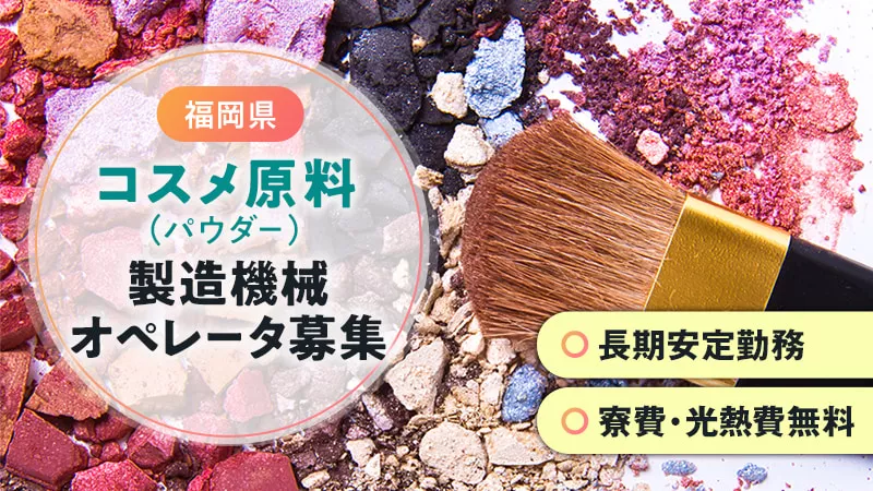 【寮・水道光熱費無料】コスメ原料の製造《福岡県大牟田市》