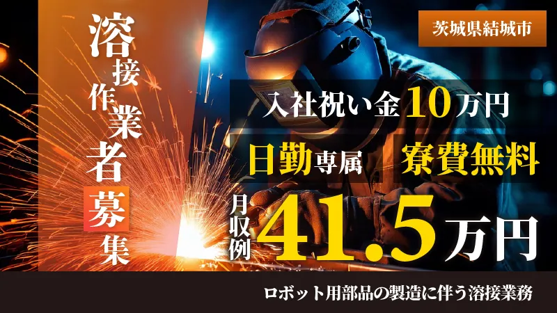 溶接経験者注目/入社祝金・更新ボーナスあり/日勤専属/寮費無料/高時給/送迎あり/茨城県結城市
