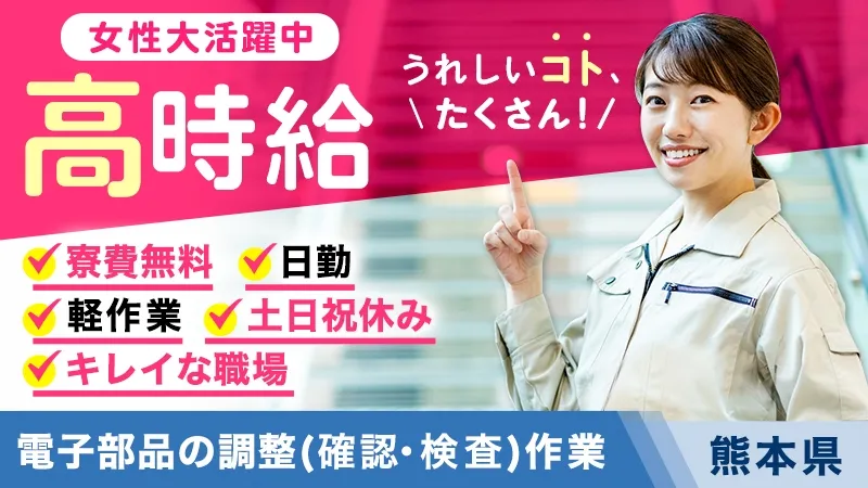 【同じ工場なら断然★熊本イチ！キレイな工場で仕事したい！】嬉しい高時給★寮費補助&軽作業！＜プライベート充実土日休！交替無！電子部品組立・検査＞