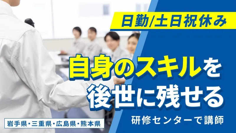 今までに得た知識を後世に残せる仕事！研修センターの講師/日勤/土日祝休み/経験次第で月給50万円以上可